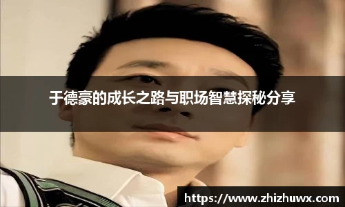 于德豪的成长之路与职场智慧探秘分享