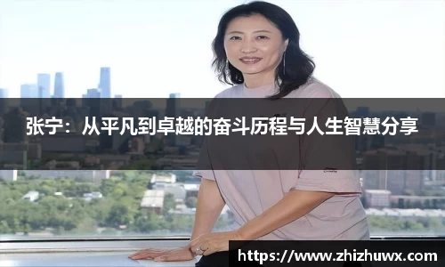 张宁：从平凡到卓越的奋斗历程与人生智慧分享