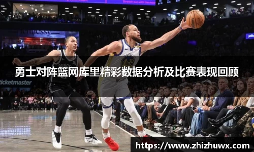 勇士对阵篮网库里精彩数据分析及比赛表现回顾